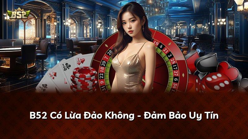 B52 Có Lừa Đảo Không - Đảm Bảo Uy Tín