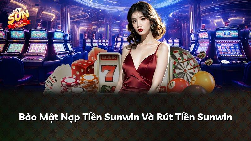Bảo Mật Nạp Tiền Sunwin Và Rút Tiền Sunwin