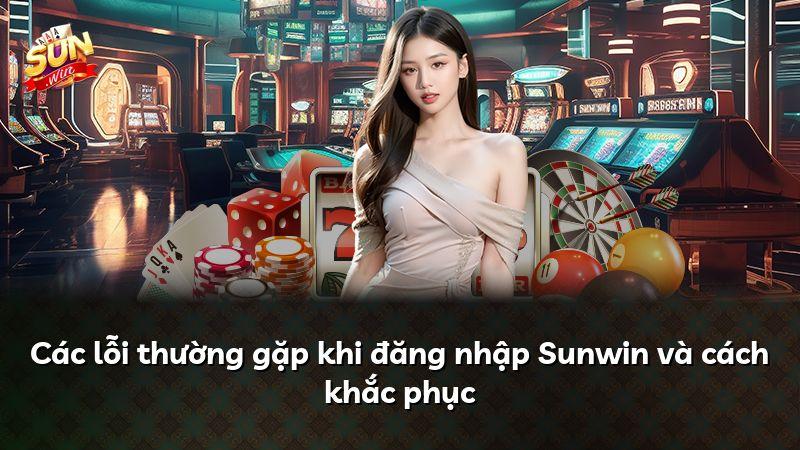 Các lỗi thường gặp khi đăng nhập Sunwin và cách khắc phục