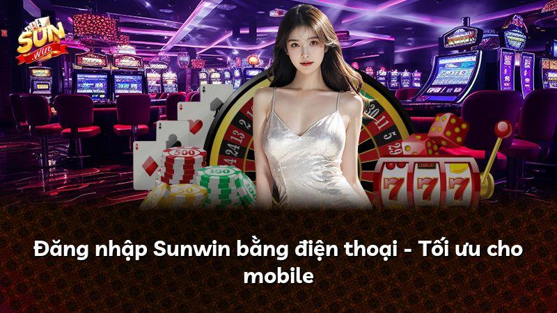 Đăng nhập Sunwin bằng điện thoại - Tối ưu cho mobile