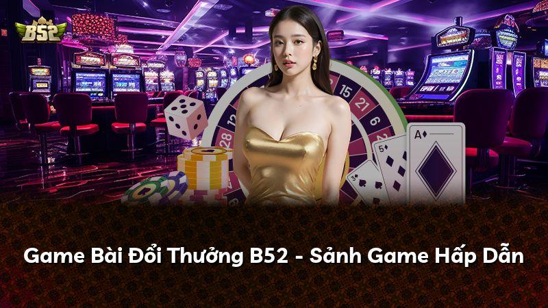 Game Bài Đổi Thưởng B52 - Sảnh Game Hấp Dẫn