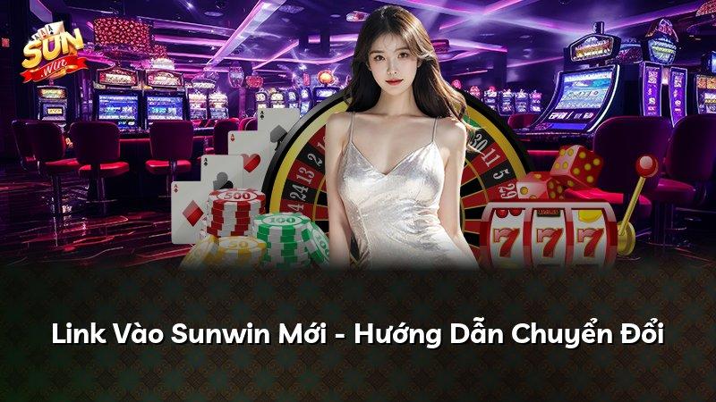Link Vào Sunwin Mới - Hướng Dẫn Chuyển Đổi