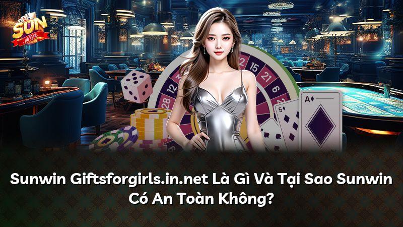 Sunwin Giftsforgirls.in.net Là Gì Và Tại Sao Sunwin Có An Toàn Không?
