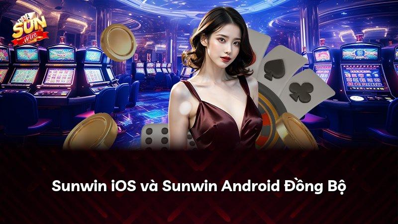 Sunwin iOS và Sunwin Android Đồng Bộ