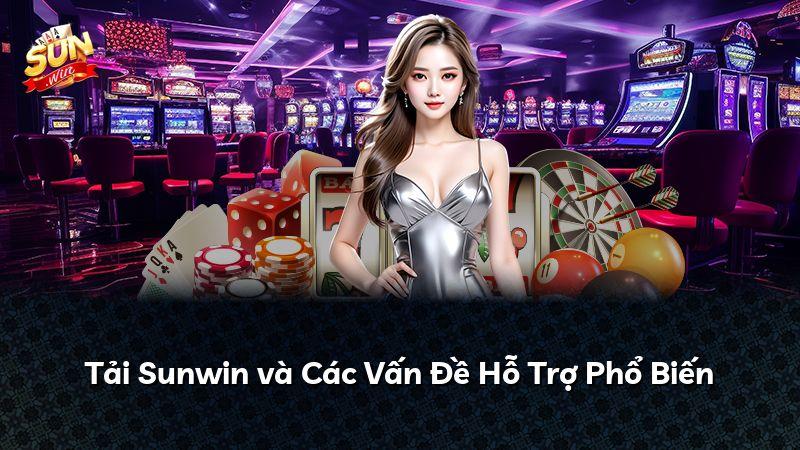 Tải Sunwin và Các Vấn Đề Hỗ Trợ Phổ Biến